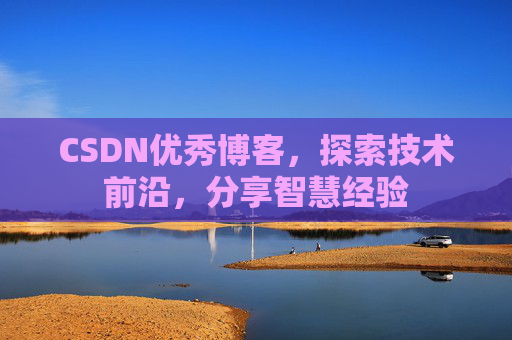 CSDN优秀博客,探索技术前沿,分享智慧经验